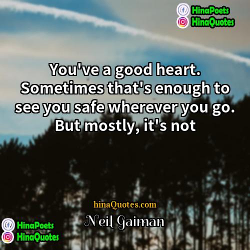 Neil Gaiman Quotes | You've a good heart. Sometimes that's enough